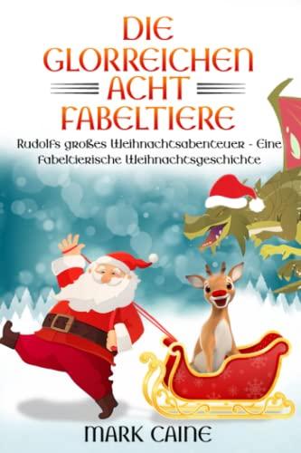 Die glorreichen acht Fabeltiere: Rudolfs großes Weihnachtsabenteuer - Eine fabeltierische Weihnachtsgeschichte