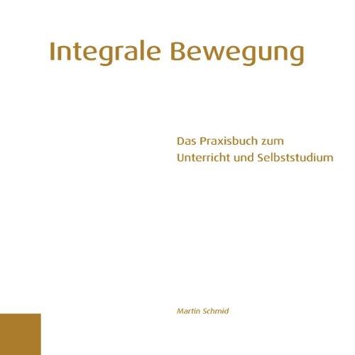 Integrale Bewegung: Das Praxisbuch zum Unterricht und Selbststudium