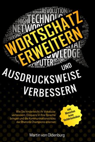 Wortschatz erweitern und Ausdrucksweise verbessern: Wie Sie kinderleicht ihr Vokabular verbessern, Eloquenz in Ihre Sprache bringen und die Kommunikationstricks der Rhetorik Champions erlernen