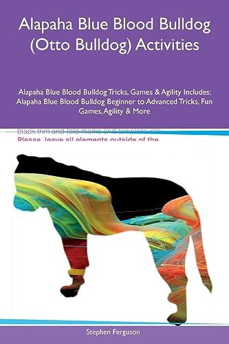 Alapaha Blue Blood Bulldog (Otto Bulldog) Activities Alapaha Blue Blood Bulldog Tricks, Games & Agility Includes: Alapaha Blue Blood Bulldog Beginner to Advanced Tricks, Fun Games, Agility and More