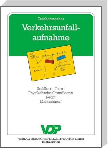 Verkehrsunfallaufnahme: Unfallort - Tatort - Physikalische Grundlagen - Recht - Massnahmen