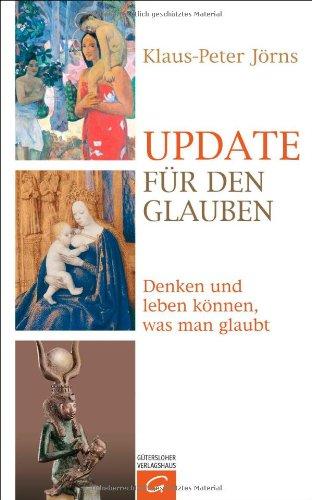 Update für den Glauben: Denken und leben können, was man glaubt