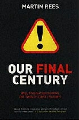 Our Final Century: The 50/50 Threat to Humanity's Survival: Will the Human Race Survive the Twenty-first Century?