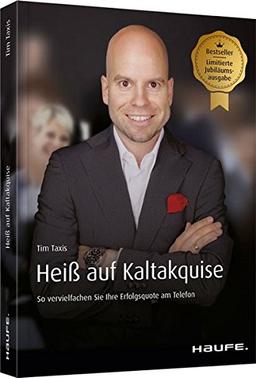 Heiß auf Kaltakquise - limitierte Jubiläumsausgabe: So vervielfachen Sie Ihre Erfolgsquote am Telefon (Haufe Fachbuch)