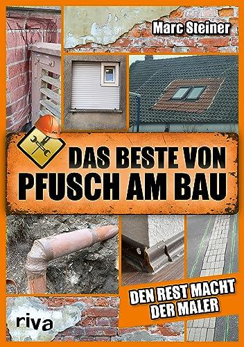 Das Beste von Pfusch am Bau: Den Rest macht der Maler. Das perfekte Geschenk für alle Handwerker, Heimwerker und Fans von DIY