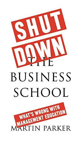 Shut Down the Business School: What's Wrong with Management Education