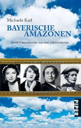 Bayerische Amazonen: Zwölf Frauenporträts aus zwei Jahrhunderten