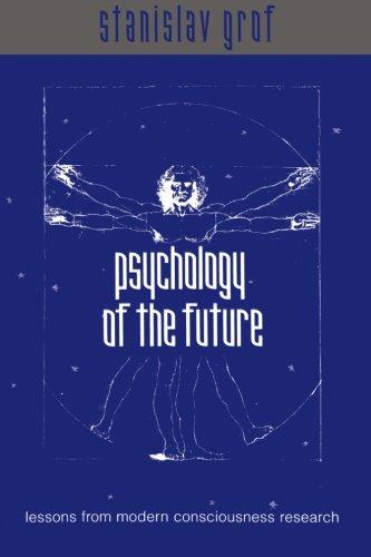 Psychology of the Future: Lessons from Modern Consciousness Research (SUNY series in Transpersonal and Humanistic Psychology)