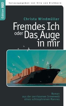 Fremdes Ich oder Das Auge in mir: Roman aus der zerrissenen Innenwelt  eines schizophrenen Mannes