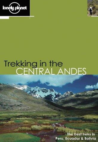 Trekking in the Central Andes : the best treks in Peru, Ecuador and Bolivia