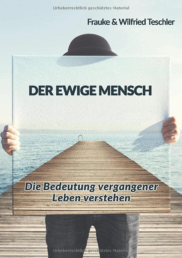 Der ewige Mensch: Die Bedeutung vergangener Leben verstehen