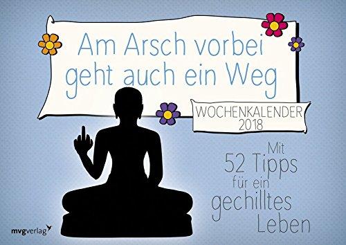 Am Arsch vorbei geht auch ein Weg: Wochenkalender 2018: Mit 52 Tippsfür ein gechilltes Leben