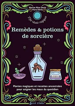 Remèdes & potions de sorcières : plantes magiques et recettes ancestrales pour soigner les maux du quotidien