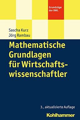 Mathematische Grundlagen für Wirtschaftswissenschaftler (Grundzüge der BWL)