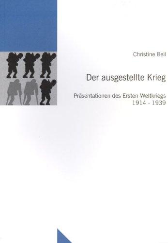 Der ausgestellte Krieg: Präsentationen des Ersten Weltkriegs 1914-1939