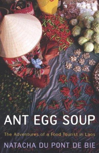 Ant Egg Soup: The Adventures of a Food Tourist in Laos