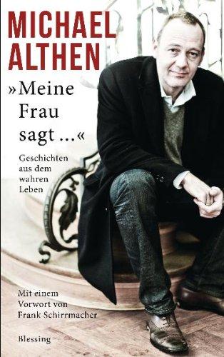 Meine Frau sagt...: Geschichten aus dem wahren Leben. - Mit einem Vorwort von Frank Schirrmacher.