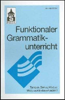 Funktionaler Grammatikunterricht. Tempus, Genus, Modus: Wozu wurde das erfunden?