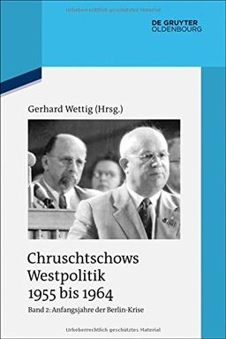 Chruschtschows Westpolitik 1955 bis 1964: Anfangsjahre der Berlin-Krise (Herbst 1958 bis Herbst 1960) (Quellen und Darstellungen zur Zeitgeschichte)