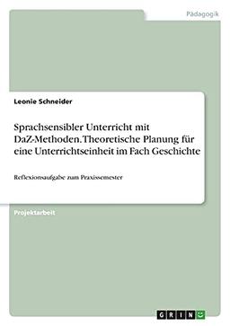 Sprachsensibler Unterricht mit DaZ-Methoden. Theoretische Planung für eine Unterrichtseinheit im Fach Geschichte: Reflexionsaufgabe zum Praxissemester