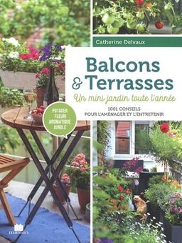 Balcons & terrasses : un mini jardin toute l'année : 1.001 conseils pour l'aménager et l'entretenir