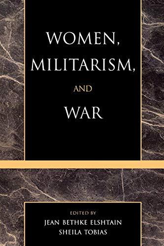 Women, Militarism, and War: Essays in History, Politics, and Social Theory (New Feminist Perspectives Series)