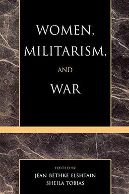 Women, Militarism, and War: Essays in History, Politics, and Social Theory (New Feminist Perspectives Series)