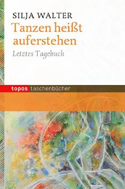 Tanzen heißt auferstehen: Letztes Tagebuch