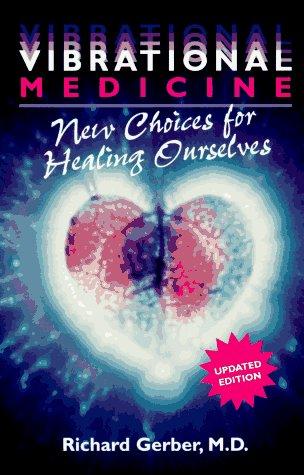 Vibrational Medicine: New Choices for Healing Ourselves