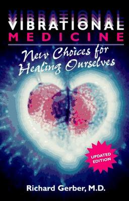 Vibrational Medicine: New Choices for Healing Ourselves