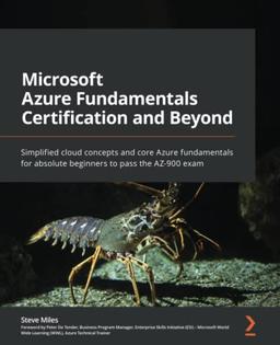 Microsoft Azure Fundamentals Certification and Beyond: Simplified cloud concepts and core Azure fundamentals for absolute beginners to pass the AZ-900 exam