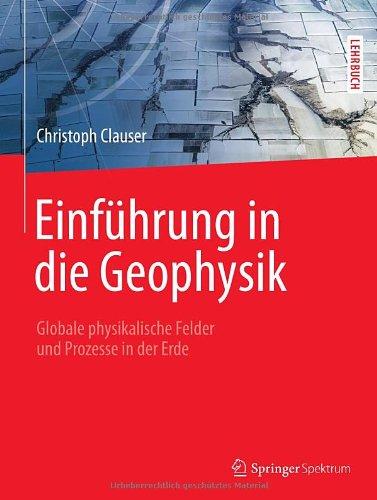 Einführung in die Geophysik: Globale physikalische Felder und Prozesse in der Erde