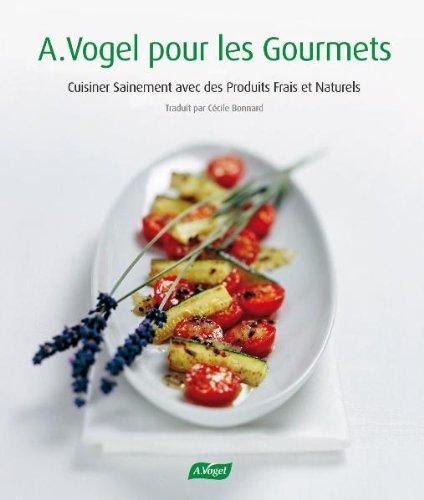 A. Vogel pour les Goumets: Cuisiner Sain avec des Produits Frais et Naturels