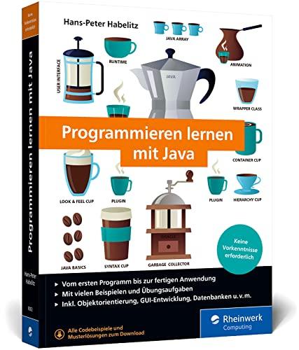 Programmieren lernen mit Java: Der leichte Java-Einstieg für Programmieranfänger. Mit vielen Beispielen und Übungsaufgaben.