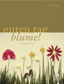 Guten Tag Blume! Ein Naturwerkbuch