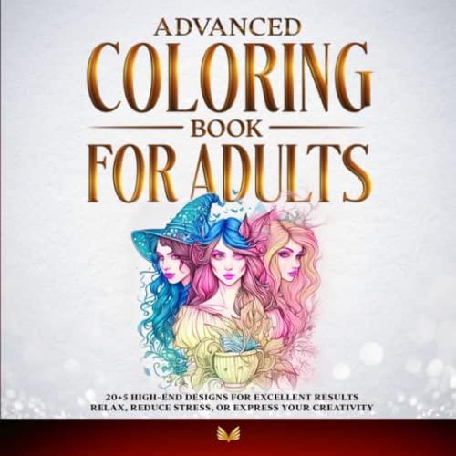 Advanced Coloring Book for Adults: 20+5 high-end designs for excellent results - Relax, reduce stress, or express your creativity