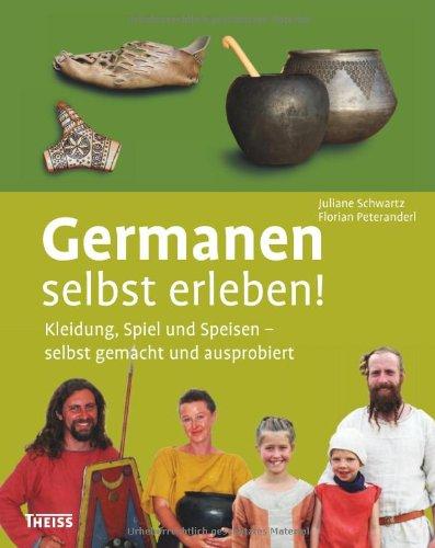 Germanen selbst erleben!: Kleidung, Schmuck und Speisen - selbst gemacht und ausprobiert