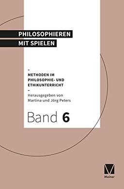 Philosophieren mit Spielen: Methoden im Philosophie- und Ethikunterricht