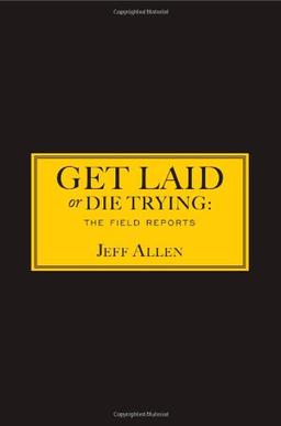 Get Laid or Die Trying: The Field Reports