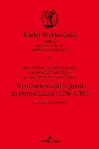 Kindheiten und Jugend in Deutschland (1250-1700): Ein Quellenlesebuch (Kieler Werkstücke, Band 15)