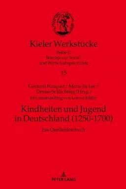 Kindheiten und Jugend in Deutschland (1250-1700): Ein Quellenlesebuch (Kieler Werkstücke, Band 15)