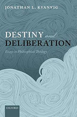 Destiny and Deliberation: Essays In Philosophical Theology