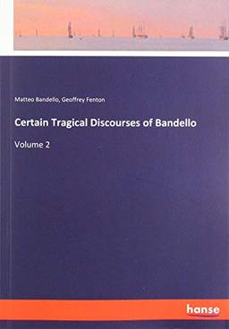 Certain Tragical Discourses of Bandello: Volume 2