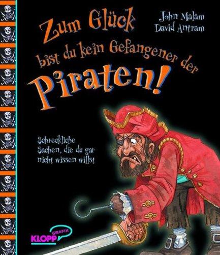 Zum Glück bist du kein Gefangener der Piraten!: Schreckliche Sachen, die du gar nicht wissen willst