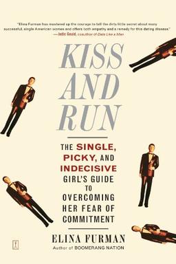 Kiss and Run: The Single, Picky, and Indecisive Girl's Guide to Overcoming Fear of Commitment