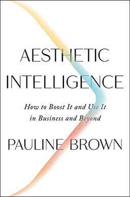 Aesthetic Intelligence: How to Boost It and Use It in Business and Beyond