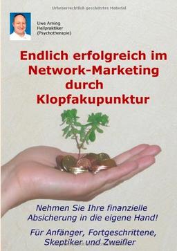 Endlich erfolgreich im Network-Marketing durch Klopfakupunktur: Für Anfänger, Fortgeschrittene, Skeptiker und Zweifler