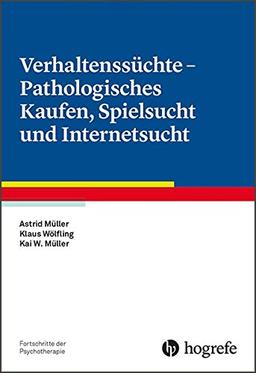 Verhaltenssüchte - Pathologisches Kaufen, Spielsucht und Internetsucht (Fortschritte der Psychotherapie)