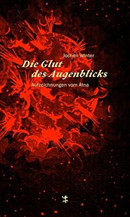 Die Glut des Augenblicks: Aufzeichnungen vom Ätna