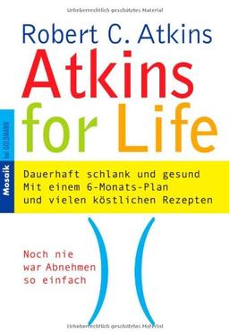 Atkins for Life. Dauerhaft schlank und gesund. Mit einem 6-Monats-Plan und vielen köstlichen Rezepten.